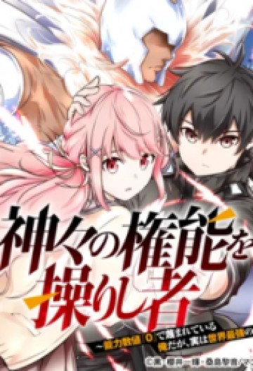 神々の権能を操りし者～能力数値『０』で蔑まれている俺だが、実は世界最強の一角～