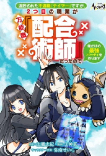 追放された不遇職『テイマー』ですが、2つ目の職業が万能職『配合術師』だったので俺だけの最強パーティを作ります